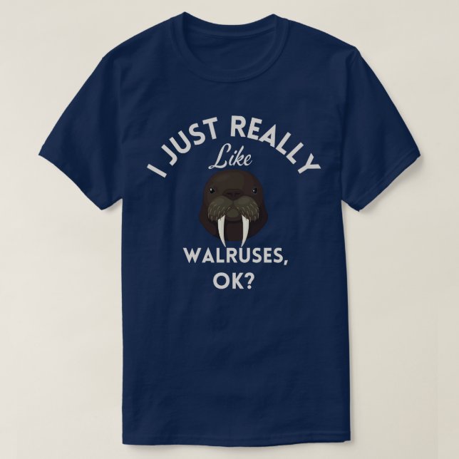 I Just Really Like Walruses Ok  T-Shirt (Design Front)