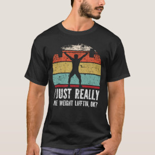 I Just Really Like Weight Liffting, OK? T-Shirt