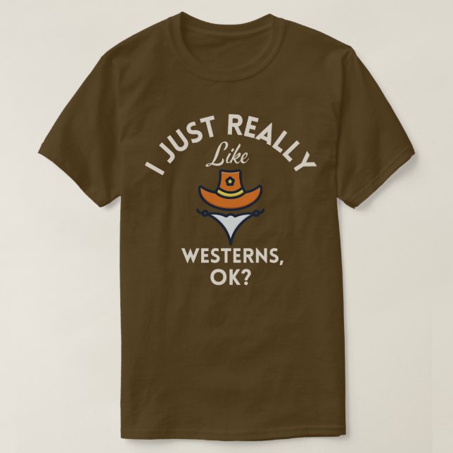 I Just Really Like Westerns Ok  T-Shirt (Design Front)