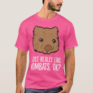 I Just Really Like Wombats Ok Funny Wombat Lover T-Shirt
