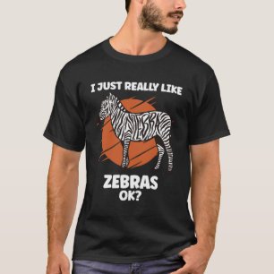 I Just Really like Zebras Ok Zebra Safari Animals T-Shirt