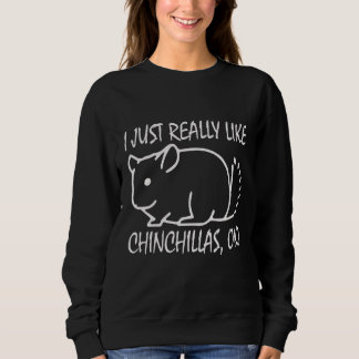 I Just Really Likw Chinhillas Ok  Sweatshirt