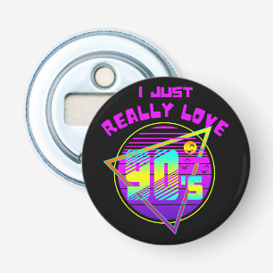 I JUST REALLY LOVE 90s Bottle Opener