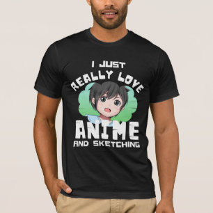 I JUST REALLY LOVE ANIME AND SKETCHING T-Shirt