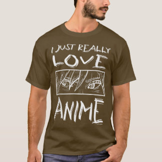 I Just Really Love Anime  T-Shirt