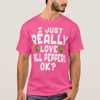 I Just Really Love Bell Peppers Ok Cute Bell Peppe T-Shirt