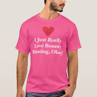 I Just Really Love Bounty Hunting Okay Fun Hunt Qu T-Shirt