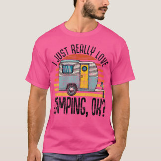I Just Really Love Camping Ok Rv Trailer I Love T-Shirt