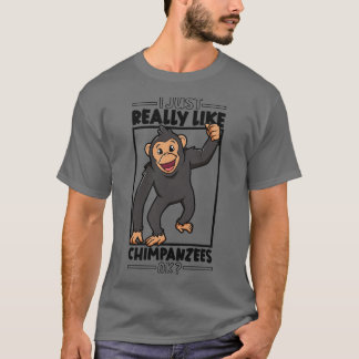 I just really love Chimpanzees Chimpanzee 1 T-Shirt