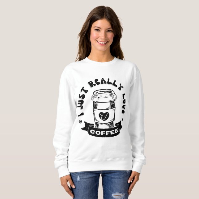I just really love coffee sweatshirt (Front Full)