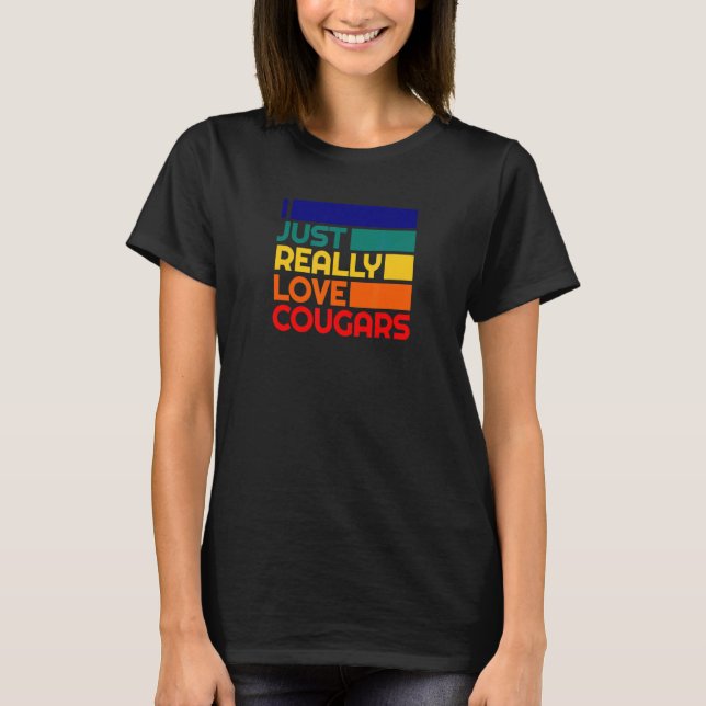 I Just Really Love Cougars Dating Mature Older Cou T-Shirt (Front)