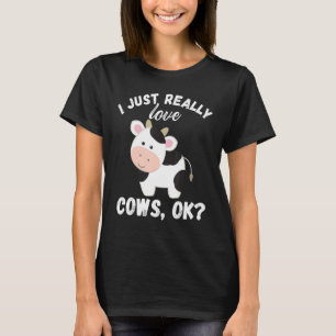 I Just Really Love Cows Ok Cow Lover Cute Farmer T-Shirt