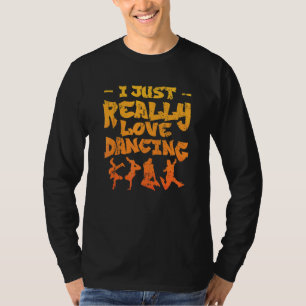 I Just Really Love Dancing Hip Hop Street Dance Br T-Shirt