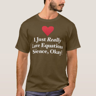 I Just Really Love Equations Science, Okay Formula T-Shirt