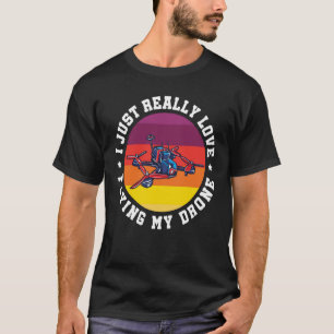 I Just Really Love Flying My Drone Drone Pilot Qua T-Shirt