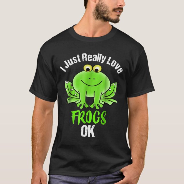 I Just Really Love Frogs Ok T-Shirt (Front)