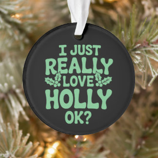 I Just Really Love Holly OK Christmas Xmas Holiday Ornament