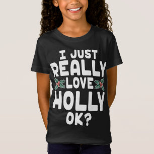 I Just Really Love Holly OK - Cute Christmas Holly T-Shirt