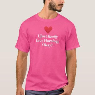 I Just Really Love Horology Okay Chronometry Watch T-Shirt