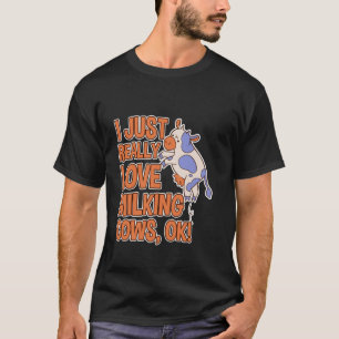 I Just Really Love Milking Cows, Ok! Farmer Humour T-Shirt