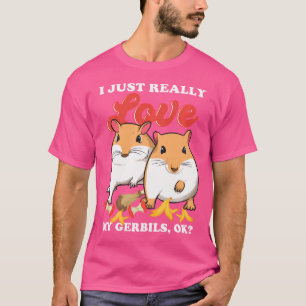 I Just Really Love My Gerbils T-Shirt