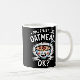 I Just Really Love Oatmeal Funny Cereal Breakfast Coffee Mug