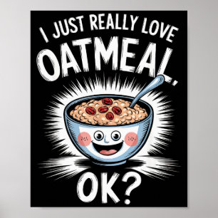 I Just Really Love Oatmeal Funny Cereal Breakfast Poster