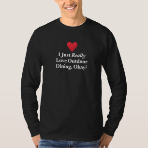 I Just Really Love Outdoor Dining Okay Fun Grillin T-Shirt