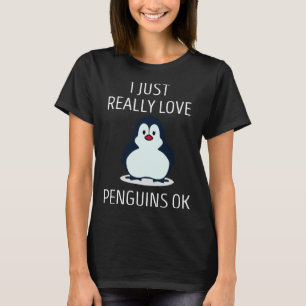 I Just Really Love Penguins Ok Cute Penguin Bird T-Shirt