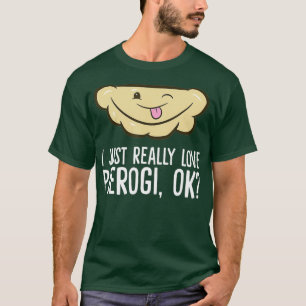 I Just Really Love Pierogi Ok Poland Love T-Shirt