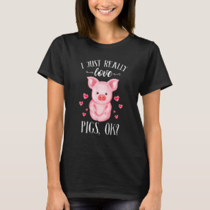I Just Really Love Pigs Ok Hog Cute Farmer T-Shirt