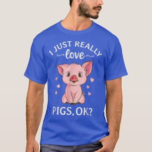 I Just Really Love Pigs Ok Hog Lover Cute Farmer T-Shirt