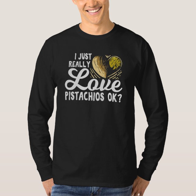 I Just Really Love Pistachios Ok For A Pistachios  T-Shirt (Front)