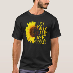 I Just Really Love Poodles Women Men Dog Sunflower T-Shirt