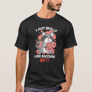 I Just Really Love Raccoons Ok With A Raccoon T-Shirt