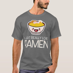 I Just Really Love Ramen Noodles Food Asian Cuisin T-Shirt