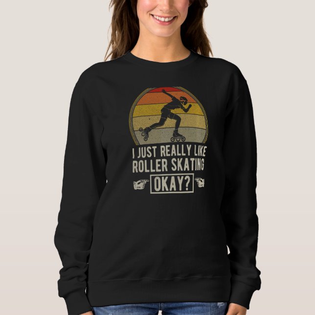 I Just Really Love Roller Skating Okay Sweatshirt (Front)