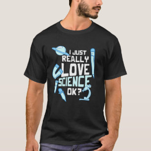I Just Really Love Science Ok School Student Teach T-Shirt