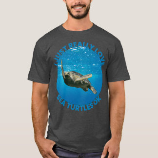 I Just Really Love Sea Turtles Ok T-Shirt