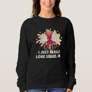 I Just Really Love Squid Ok Octopus  Cuttlefish Sq Sweatshirt