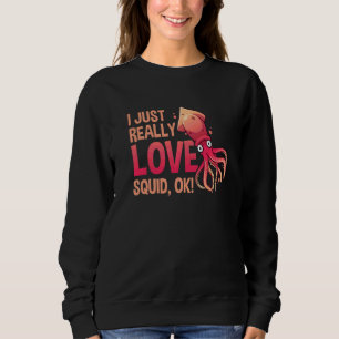 I Just Really Love Squid Ok Octopus  Cuttlefish Sq Sweatshirt