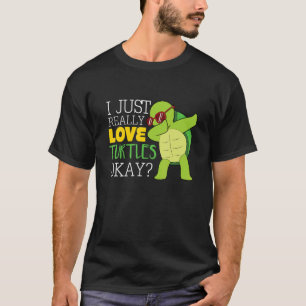 I Just Really Love Turtles Ok I Like Turtles T-Shirt