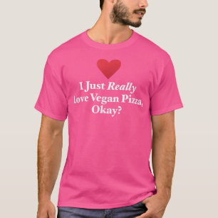 I Just Really Love Vegan Pizza, Okay Veganism Food T-Shirt