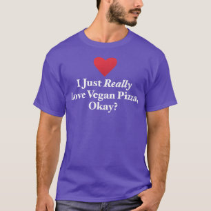 I Just Really Love Vegan Pizza, Okay Veganism Food T-Shirt