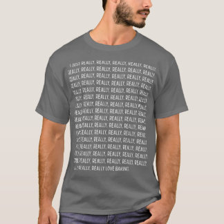 I Just Really, Really Love Baking Funny Quote Text T-Shirt