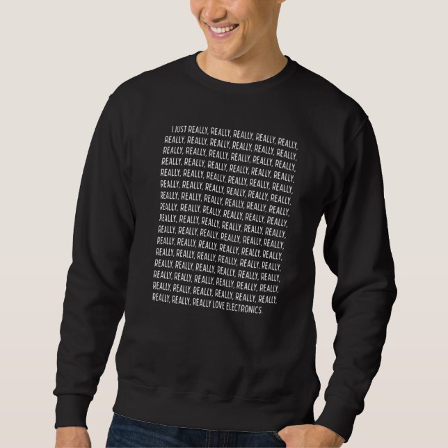 I Just Really Really Love Electronics  Quote Text Sweatshirt (Front)
