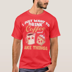 I Just Really Want To Drink Coffee And Bake Things T-Shirt
