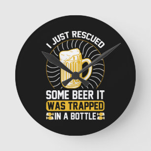 I just rescued some beer It was trapped Round Clock
