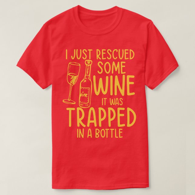 I Just Rescued Some Wine It Was Trapped In A Bottl T-Shirt (Design Front)