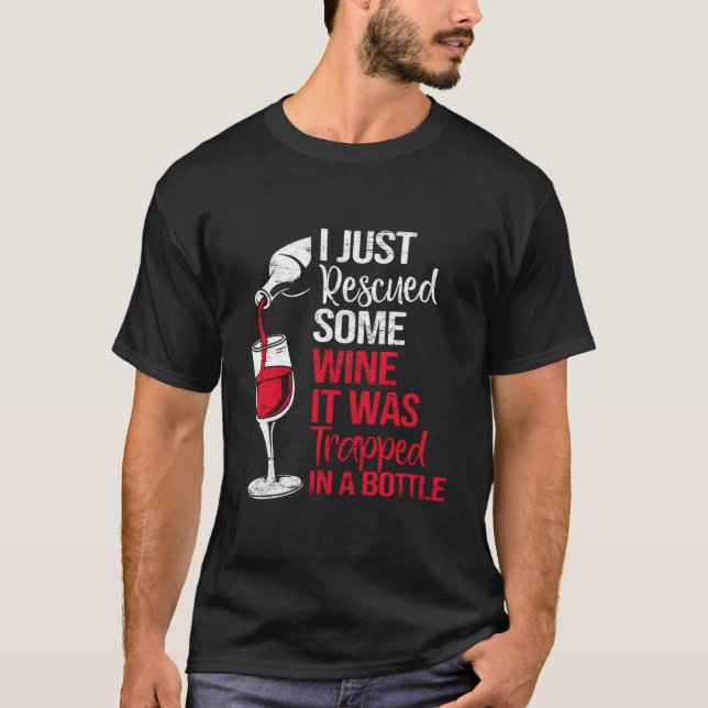 I Just Rescued Some Wine It Was Trapped In A Bottl T-Shirt (Front)